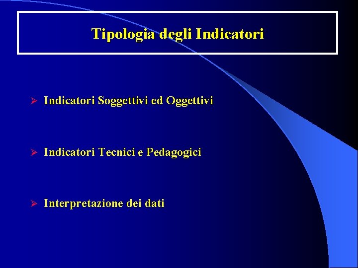 Tipologia degli Indicatori Ø Indicatori Soggettivi ed Oggettivi Ø Indicatori Tecnici e Pedagogici Ø
