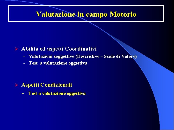 Valutazione in campo Motorio Ø Abilità ed aspetti Coordinativi - Valutazioni soggettive (Descrittive –