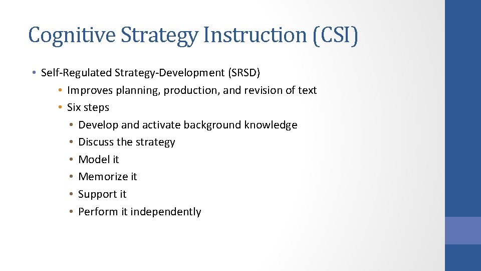 Cognitive Strategy Instruction (CSI) • Self-Regulated Strategy-Development (SRSD) • Improves planning, production, and revision