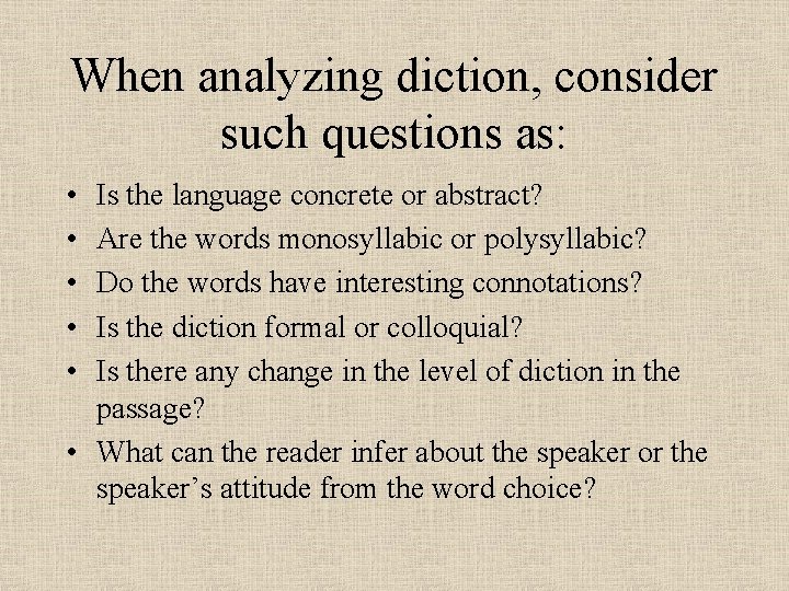 When analyzing diction, consider such questions as: • • • Is the language concrete