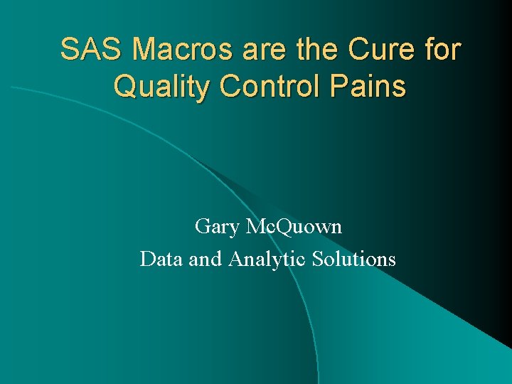 SAS Macros are the Cure for Quality Control Pains Gary Mc. Quown Data and