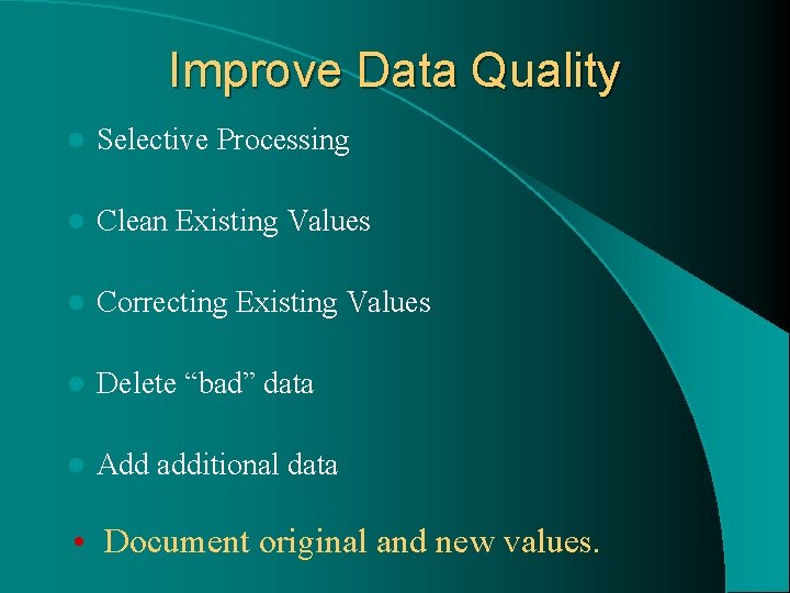 Improve Data Quality l Selective Processing l Clean Existing Values l Correcting Existing Values