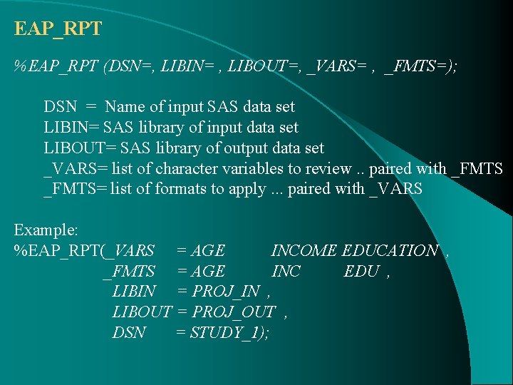 EAP_RPT %EAP_RPT (DSN=, LIBIN= , LIBOUT=, _VARS= , _FMTS=); DSN = Name of input