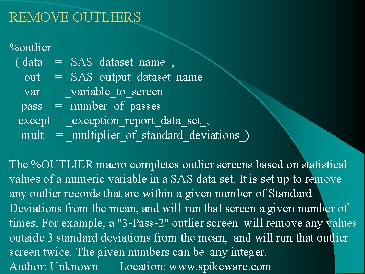 REMOVE OUTLIERS %outlier ( data = _SAS_dataset_name_, out = _SAS_output_dataset_name var = _variable_to_screen pass