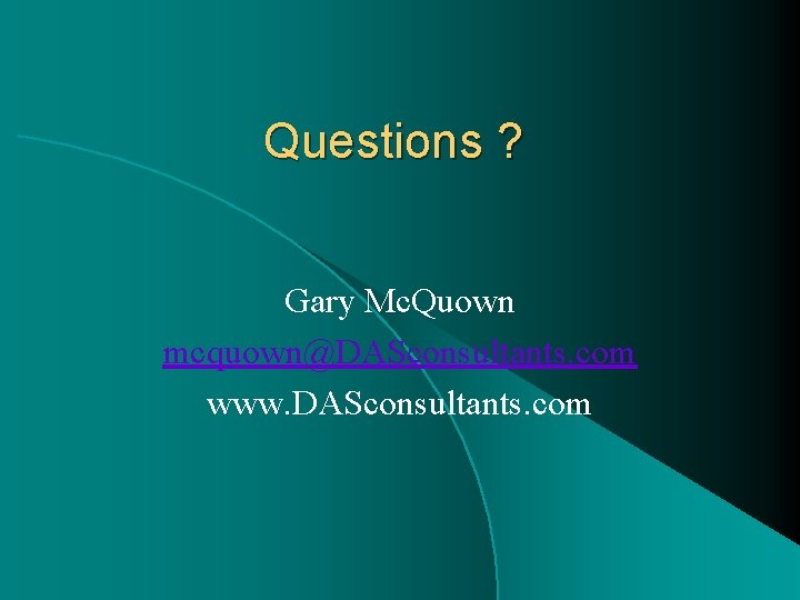 Questions ? Gary Mc. Quown mcquown@DASconsultants. com www. DASconsultants. com 