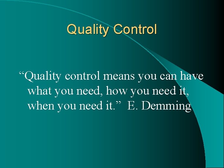 Quality Control “Quality control means you can have what you need, how you need