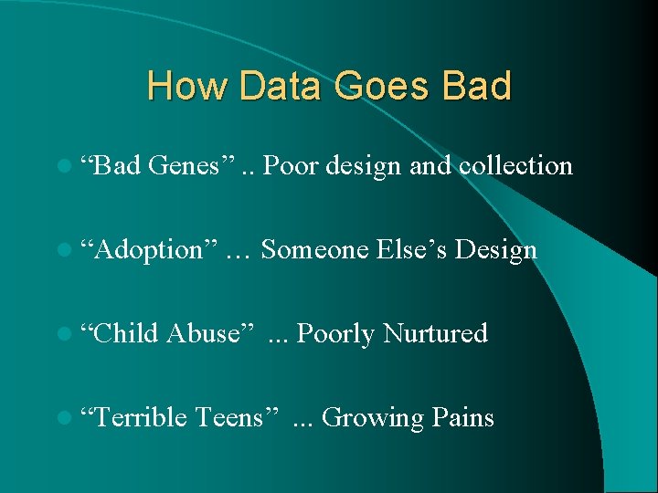 How Data Goes Bad l “Bad Genes”. . Poor design and collection l “Adoption”