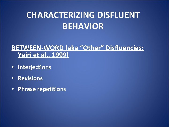 CHARACTERIZING DISFLUENT BEHAVIOR BETWEEN-WORD (aka “Other” Disfluencies; Yairi et al. , 1999) • Interjections