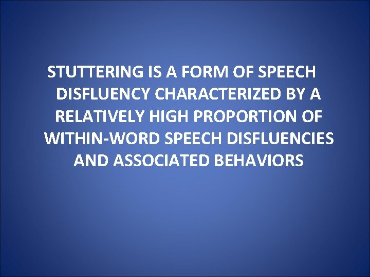 STUTTERING IS A FORM OF SPEECH DISFLUENCY CHARACTERIZED BY A RELATIVELY HIGH PROPORTION OF