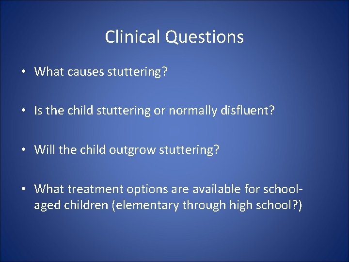 Clinical Questions • What causes stuttering? • Is the child stuttering or normally disfluent?