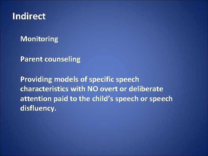 Indirect Monitoring Parent counseling Providing models of specific speech characteristics with NO overt or