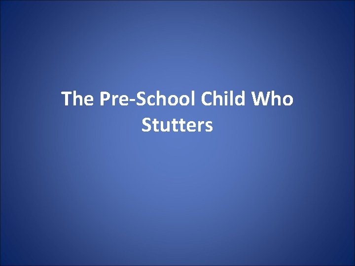 The Pre-School Child Who Stutters 