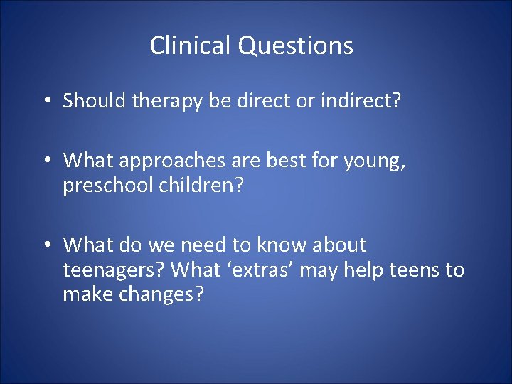 Clinical Questions • Should therapy be direct or indirect? • What approaches are best