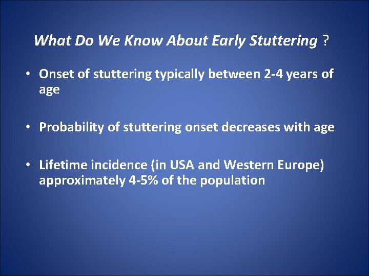 What Do We Know About Early Stuttering ? • Onset of stuttering typically between
