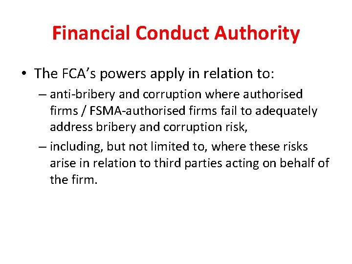 Financial Conduct Authority • The FCA’s powers apply in relation to: – anti-bribery and