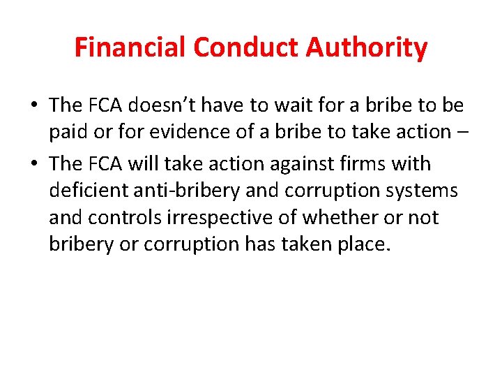 Financial Conduct Authority • The FCA doesn’t have to wait for a bribe to