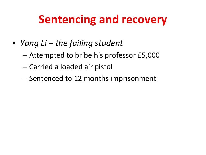 Sentencing and recovery • Yang Li – the failing student – Attempted to bribe