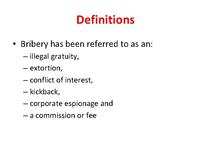 Definitions • Bribery has been referred to as an: – illegal gratuity, – extortion,