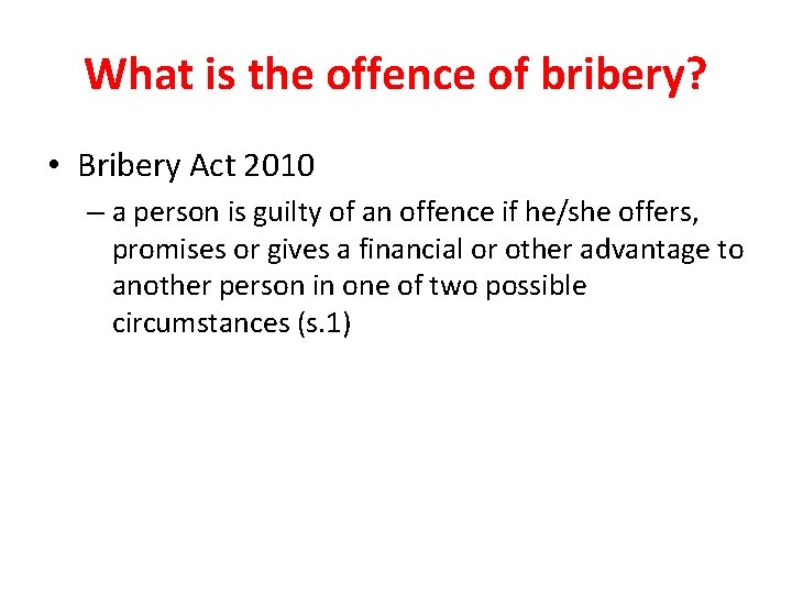 What is the offence of bribery? • Bribery Act 2010 – a person is
