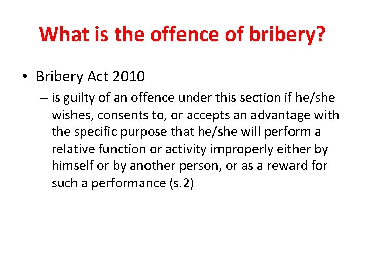 What is the offence of bribery? • Bribery Act 2010 – is guilty of