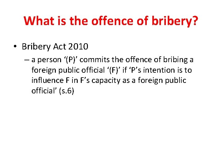 What is the offence of bribery? • Bribery Act 2010 – a person ‘(P)’