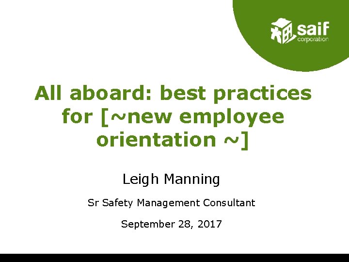 All aboard: best practices for [~new employee orientation ~] Leigh Manning Sr Safety Management