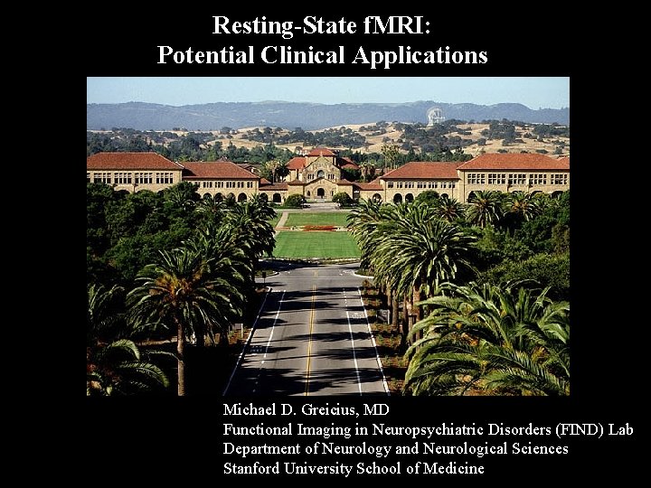 Resting-State f. MRI: Potential Clinical Applications Michael D. Greicius, MD Functional Imaging in Neuropsychiatric