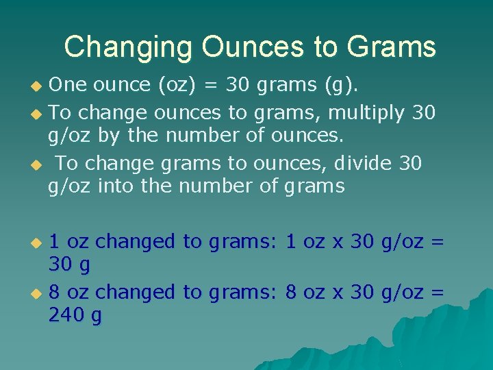 Changing Ounces to Grams One ounce (oz) = 30 grams (g). u To change