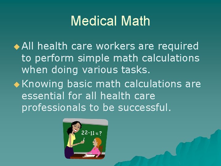 Medical Math u All health care workers are required to perform simple math calculations