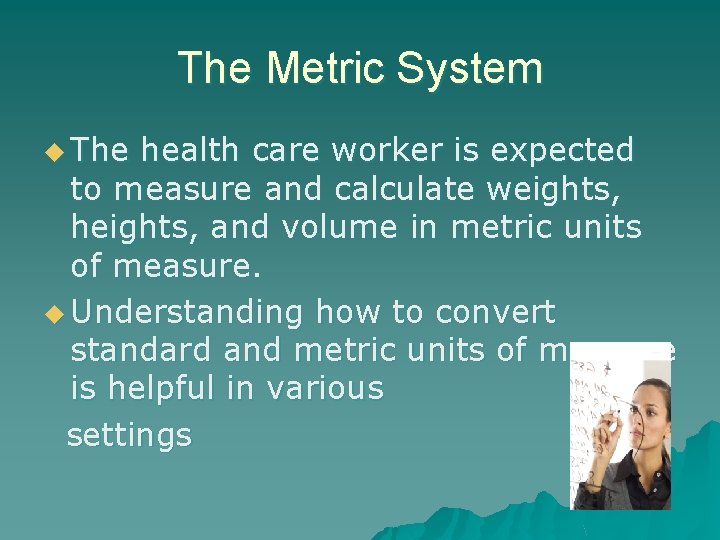 The Metric System u The health care worker is expected to measure and calculate