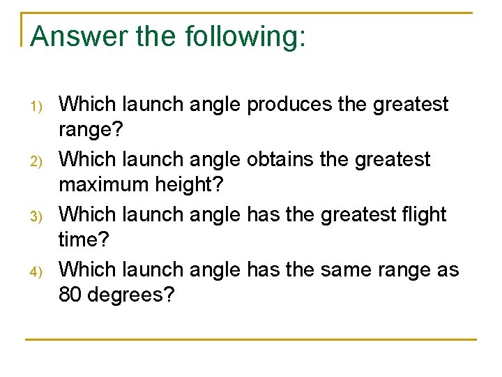 Answer the following: 1) 2) 3) 4) Which launch angle produces the greatest range?