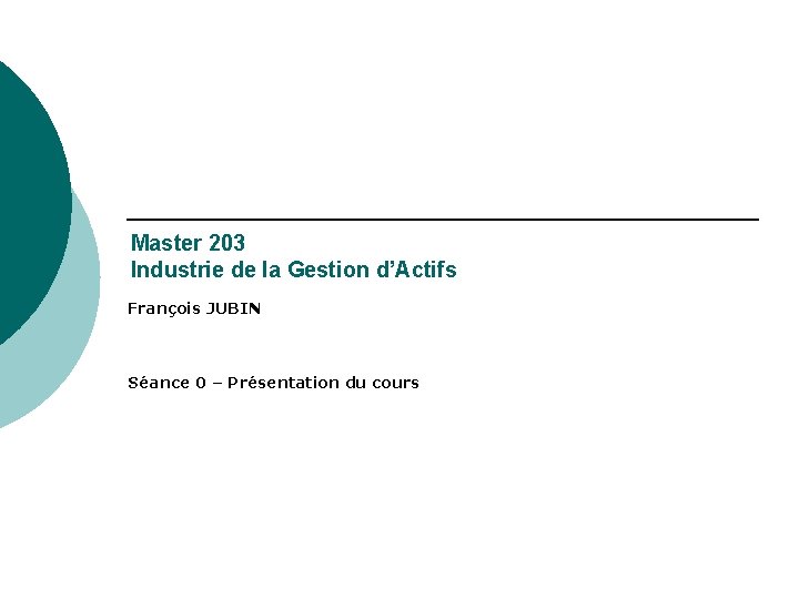 Master 203 Industrie de la Gestion d’Actifs François JUBIN Séance 0 – Présentation du