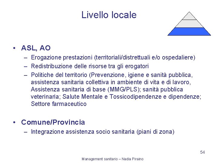 Livello locale • ASL, AO – Erogazione prestazioni (territoriali/distrettuali e/o ospedaliere) – Redistribuzione delle