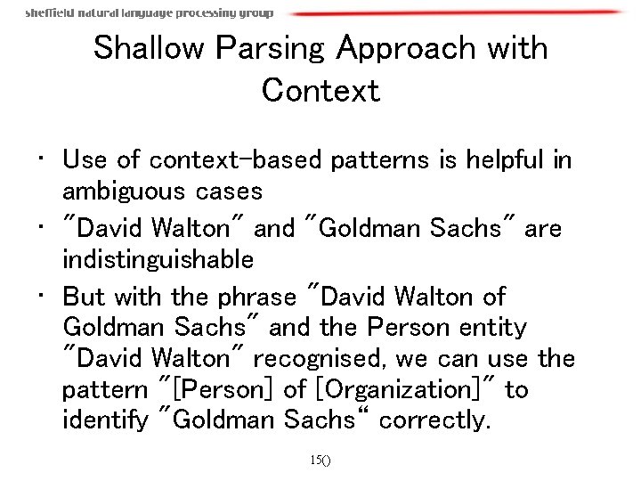 Shallow Parsing Approach with Context • Use of context-based patterns is helpful in ambiguous