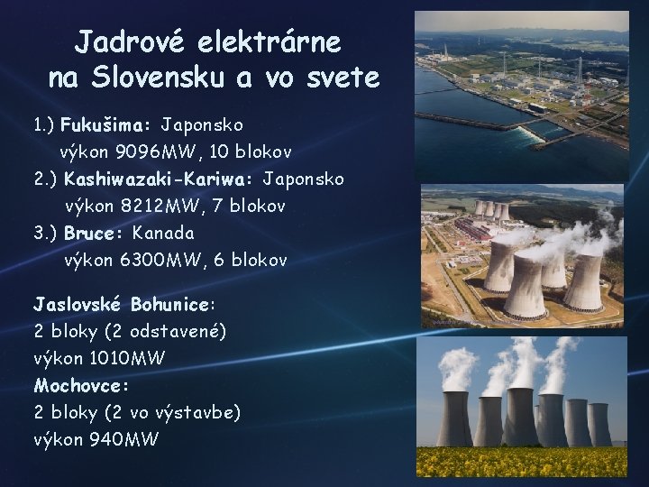 Jadrové elektrárne na Slovensku a vo svete 1. ) Fukušima: Japonsko výkon 9096 MW,