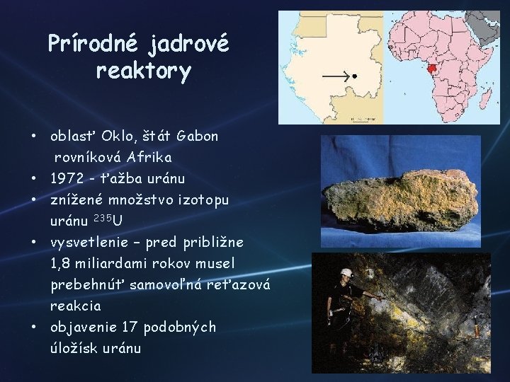 Prírodné jadrové reaktory • oblasť Oklo, štát Gabon rovníková Afrika • 1972 - ťažba