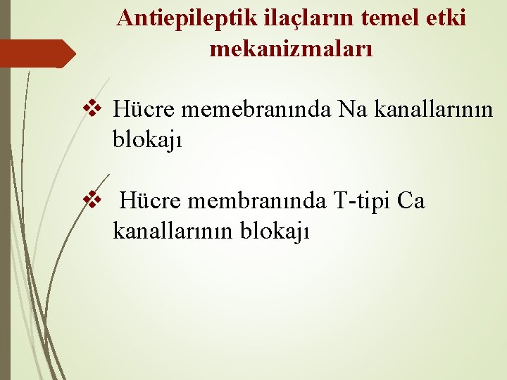 Antiepileptik ilaçların temel etki mekanizmaları v Hücre memebranında Na kanallarının blokajı v Hücre membranında