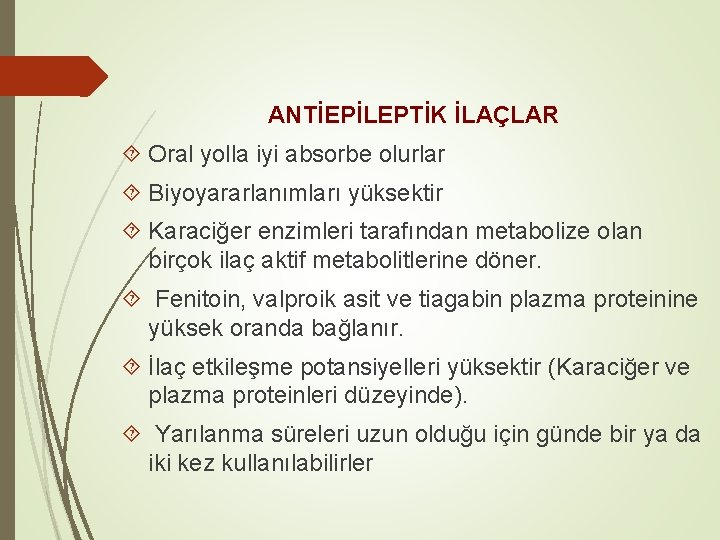 ANTİEPİLEPTİK İLAÇLAR Oral yolla iyi absorbe olurlar Biyoyararlanımları yüksektir Karaciğer enzimleri tarafından metabolize olan