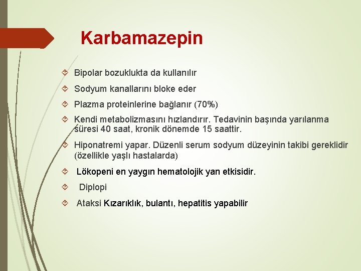 Karbamazepin Bipolar bozuklukta da kullanılır Sodyum kanallarını bloke eder Plazma proteinlerine bağlanır (70%) Kendi