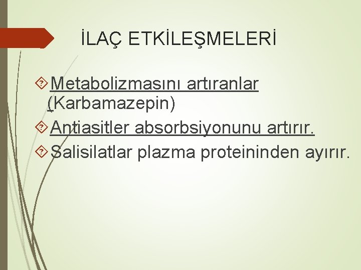 İLAÇ ETKİLEŞMELERİ Metabolizmasını artıranlar (Karbamazepin) Antiasitler absorbsiyonunu artırır. Salisilatlar plazma proteininden ayırır. 