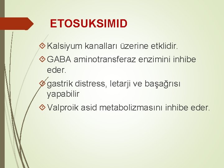 ETOSUKSIMID Kalsiyum kanalları üzerine etklidir. GABA aminotransferaz enzimini inhibe eder. gastrik distress, letarji ve