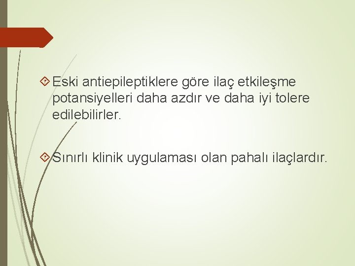  Eski antiepileptiklere göre ilaç etkileşme potansiyelleri daha azdır ve daha iyi tolere edilebilirler.