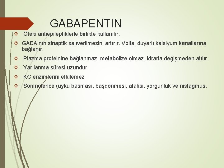 GABAPENTIN Öteki antiepileptiklerle birlikte kullanılır. GABA’nın sinaptik salıverilmesini artırır. Voltaj duyarlı kalsiyum kanallarına bağlanır.