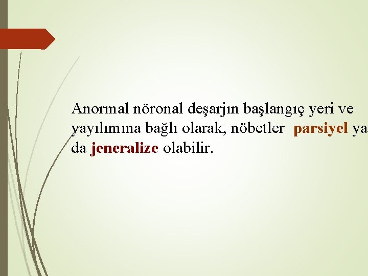 Anormal nöronal deşarjın başlangıç yeri ve yayılımına bağlı olarak, nöbetler parsiyel ya da jeneralize