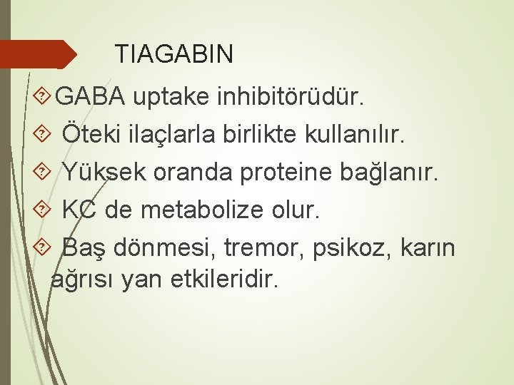 TIAGABIN GABA uptake inhibitörüdür. Öteki ilaçlarla birlikte kullanılır. Yüksek oranda proteine bağlanır. KC de