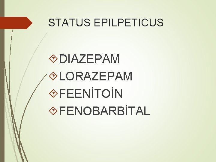 STATUS EPILPETICUS DIAZEPAM LORAZEPAM FEENİTOİN FENOBARBİTAL 