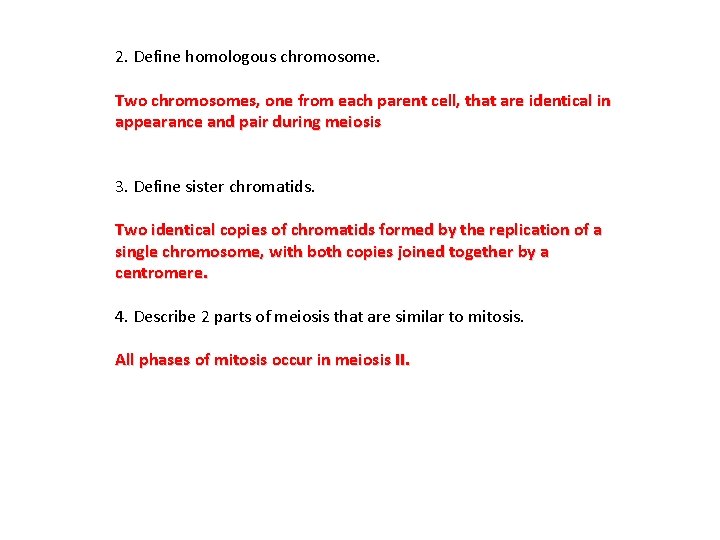 2. Define homologous chromosome. Two chromosomes, one from each parent cell, that are identical