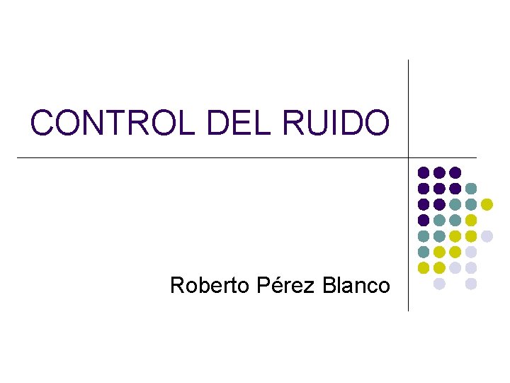 CONTROL DEL RUIDO Roberto Pérez Blanco 
