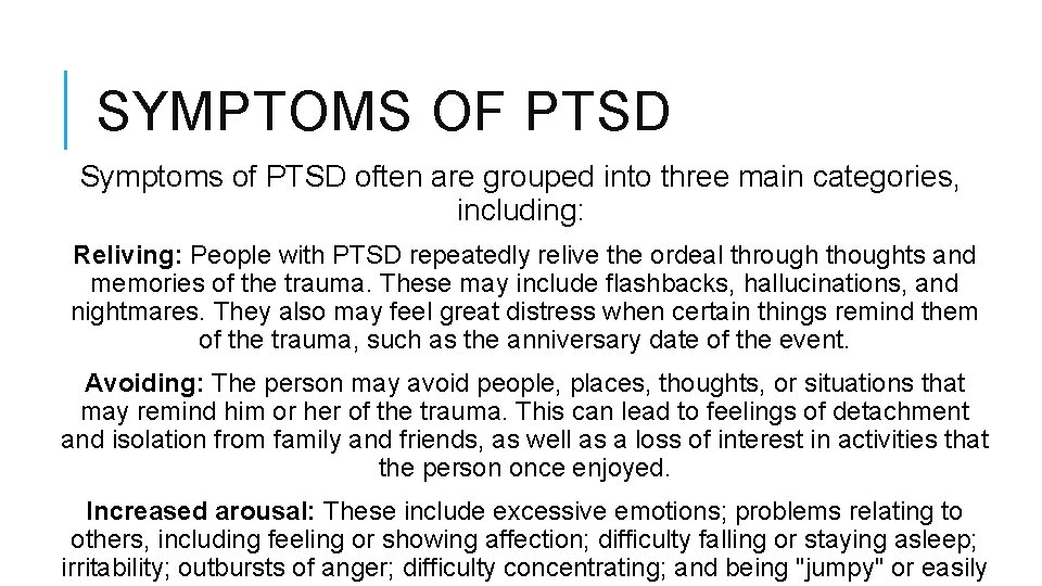 SYMPTOMS OF PTSD Symptoms of PTSD often are grouped into three main categories, including: