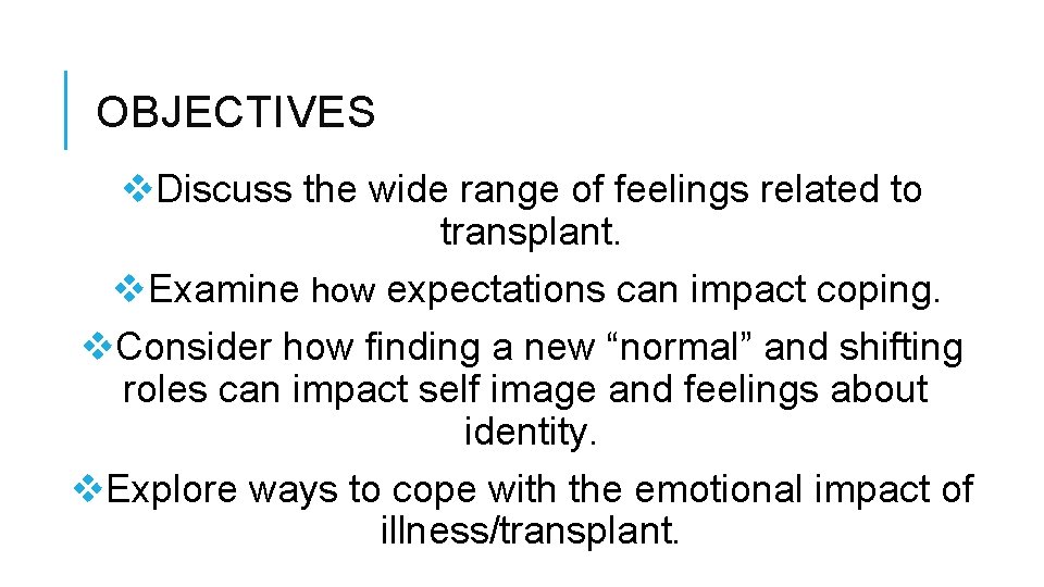 OBJECTIVES v. Discuss the wide range of feelings related to transplant. v. Examine how